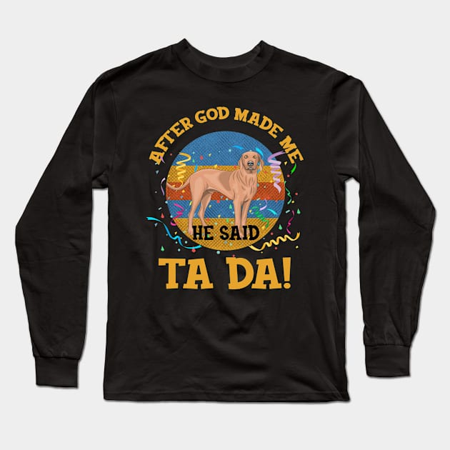 After God Made Me He Said Tada Vizsla Funny Long Sleeve T-Shirt by AxelRoldns